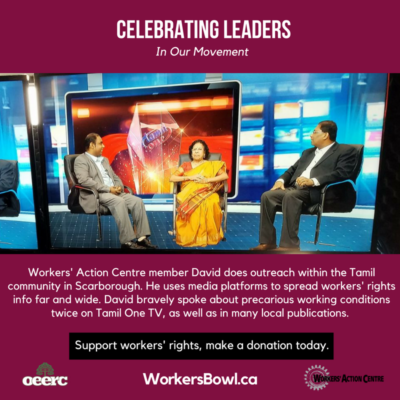 Celebrating Leaders in Our Movement. Workers' Action Centre member David does outreach in the Tamil community in Scarborough, and uses media platforms to spread workers' rights info far and wide.... Support workers' rights, make a donation today. WorkersBowl.ca