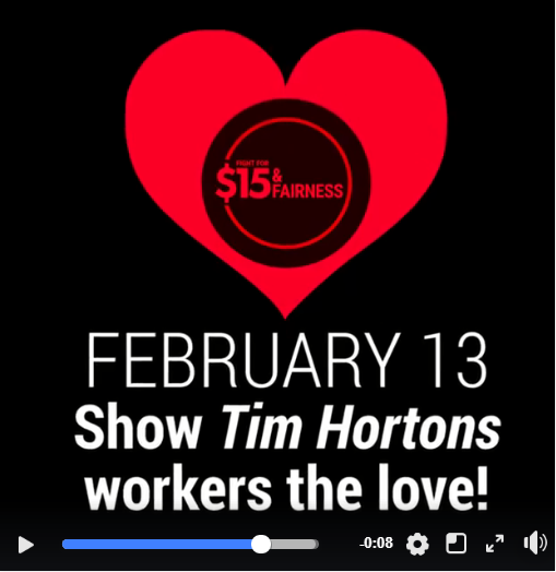 Links to Facebook video - February 13 action. Show Tim Hortons workers the love! $15 & Fairness logo in a red heart.